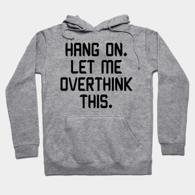 Hang On. Let me Overthink This. Hoodie by Mr.TrendSetter